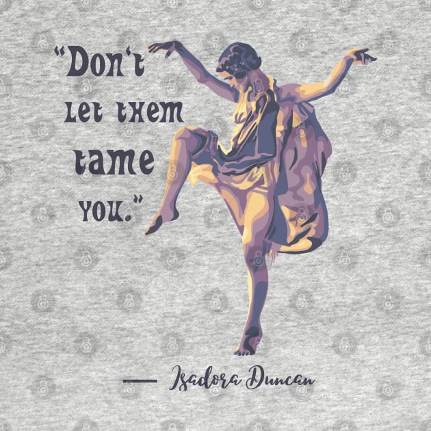 Isadora Duncan Portrait and Quote by Slightly Unhinged